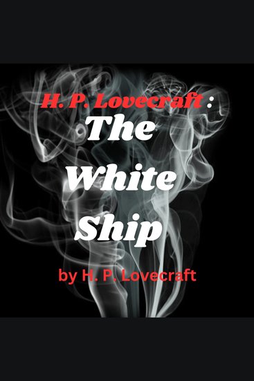 H P Lovecraft: The White Ship - An eerie dream narrative with horror undertones - cover