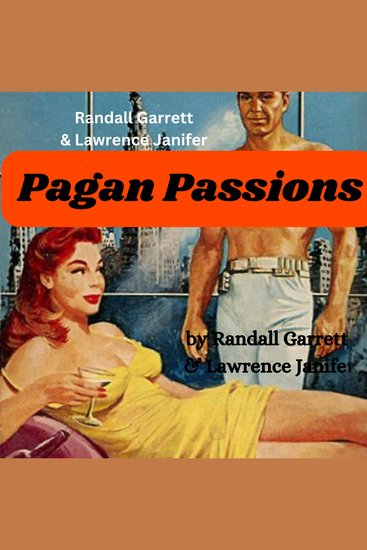 Randall Garrett & Laurence Janifer: Pagan Passions - Forced to make love to beautiful women! This is adult science fiction at it's steamiest and best - cover