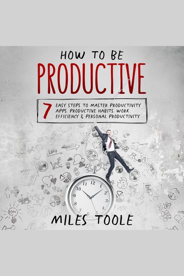 How to Be Productive: 7 Easy Steps to Master Productivity Apps Productive Habits Work Efficiency & Personal Productivity - cover
