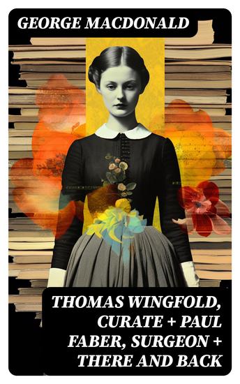 THOMAS WINGFOLD CURATE + PAUL FABER SURGEON + THERE AND BACK - The Curate's Awakening The Lady's Confession & The Baron's Apprenticeship - cover