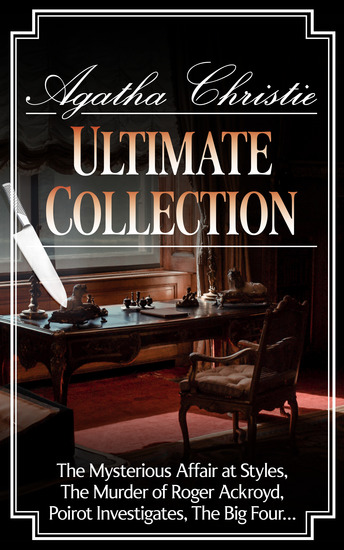 Agatha Christie - Ultimate Collection - The Mysterious Affair at Styles The Murder of Roger Ackroyd Poirot Investigates The Mystery of the Blue Train The Big Four… - cover