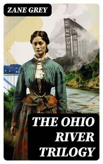 THE OHIO RIVER TRILOGY - Betty Zane + The Spirit of the Border + The Last Trail - cover