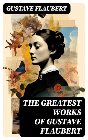 The Greatest Works of Gustave Flaubert - Madame Bovary Senitmental Education November A Simple Heart Herodias - cover