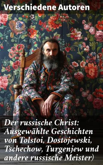 Der russische Christ: Ausgewählte Geschichten von Tolstoi Dostojewski Tschechow Turgenjew und andere russische Meister) - Die spirituelle Welt der russischen Meister - cover