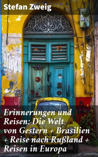Erinnerungen und Reisen: Die Welt von Gestern + Brasilien + Reise nach Rußland + Reisen in Europa - Eine literarische Reise durch Kulturen und Erinnerungen - cover