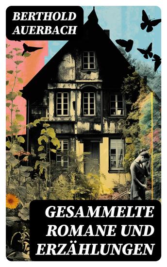 Gesammelte Romane und Erzählungen - Barfüßele + Spinoza + Auf der Höhe + Schwarzwälder Dorfgeschichten + Das Landhaus am Rhein… - cover