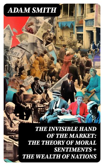 The Invisible Hand of the Market: The Theory of Moral Sentiments + The Wealth of Nations - 2 Pioneering Studies of Capitalism - cover