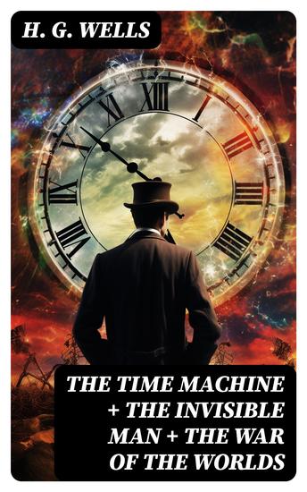 The Time Machine + The Invisible Man + The War of the Worlds - 3 Unabridged Science Fiction Classics - cover