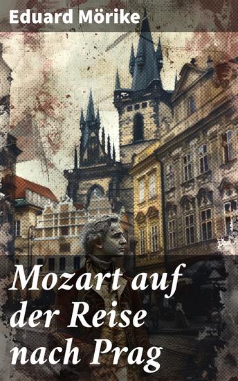 Mozart auf der Reise nach Prag - Die berühmteste Künstlernovelle des 19 Jahrhunderts (Historischer Roman) - cover