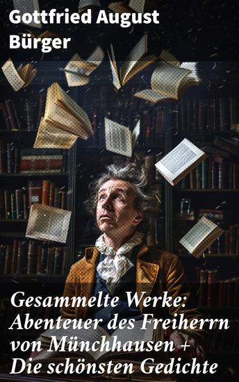 Gesammelte Werke: Abenteuer des Freiherrn von Münchhausen + Die schönsten Gedichte - Fantastische Abenteuer und poetische Schätze des 18 Jahrhunderts - cover