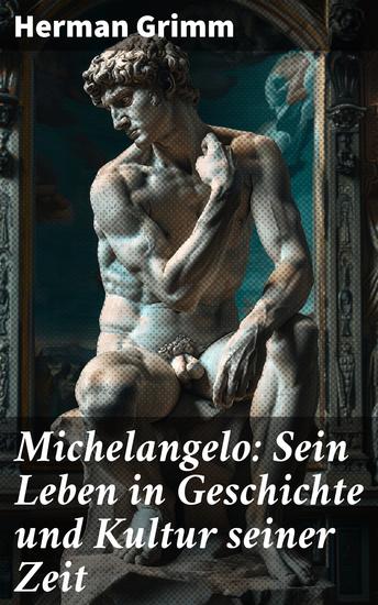Michelangelo: Sein Leben in Geschichte und Kultur seiner Zeit - Der Blütezeit der Kunst in Florenz und Rom - cover