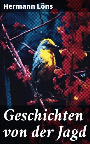 Geschichten von der Jagd - Was da kreucht und fleugt + Kleine Jagdgeschichten + Niedersächsisches Skizzenbuch + und vieles mehr - cover