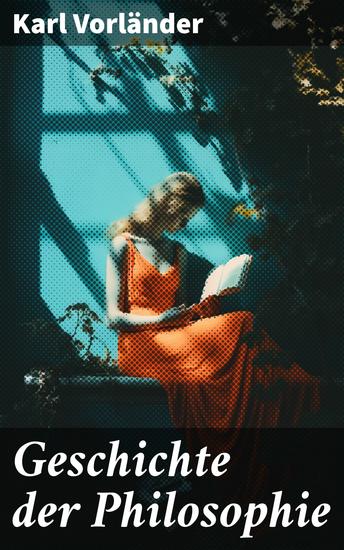 Geschichte der Philosophie - Die Philosophie des Altertums + Die Philosophie des Mittelalters + Die Philosophie der Neuzeit - cover