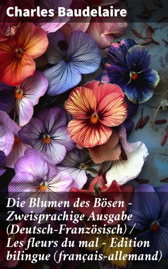 Die Blumen des Bösen - Zweisprachige Ausgabe (Deutsch-Französisch) Les fleurs du mal - Edition bilingue (français-allemand) - Düstere Lyrik und tiefgründige Symbolik in zwei Sprachen - cover
