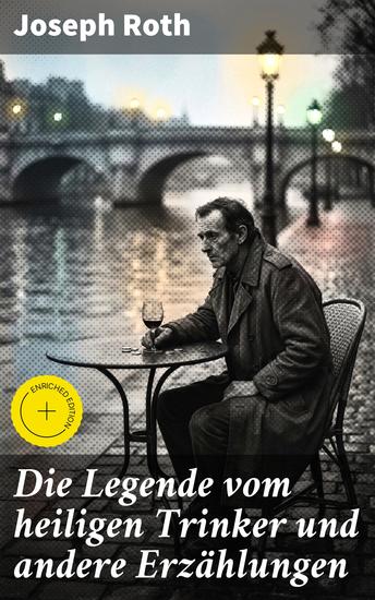 Die Legende vom heiligen Trinker und andere Erzählungen - Bereicherte Ausgabe Die Geschichte einer Liebe + Stationschef Fallmerayer + Der stumme Prophet + Ein Kapitel Revolution + Der Leviathan - cover