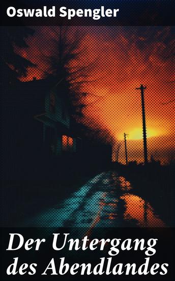 Der Untergang des Abendlandes - Band 1&2: Umrisse einer Morphologie der Weltgeschichte (Gestalt und Wirklichkeit) + Welthistorische Perspektiven - cover