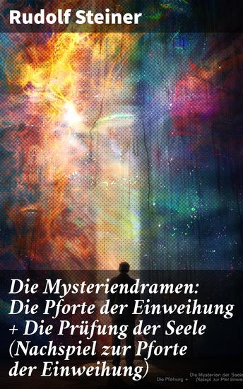 Die Mysteriendramen: Die Pforte der Einweihung + Die Prüfung der Seele (Nachspiel zur Pforte der Einweihung) - Spirituelle Reise durch esoterische Dramen - cover