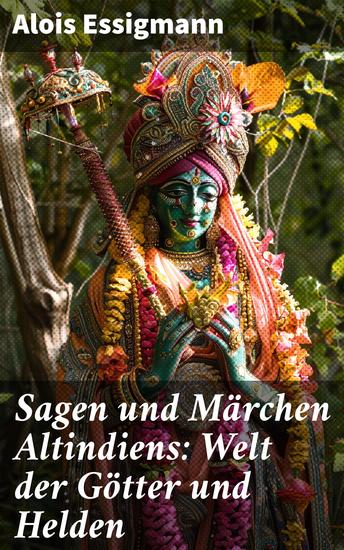 Sagen und Märchen Altindiens: Welt der Götter und Helden - 31 Legenden aus Indien - cover