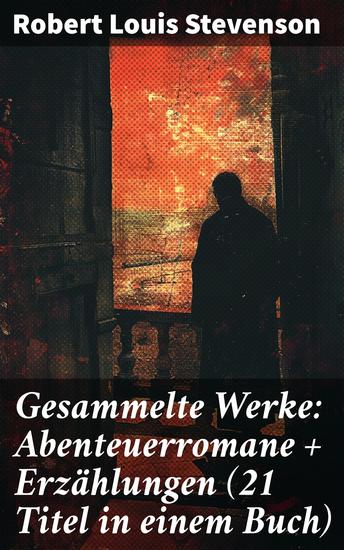 Gesammelte Werke: Abenteuerromane + Erzählungen (21 Titel in einem Buch) - Einzigartige Vielschichtigkeit und faszinierende Abenteuer - cover