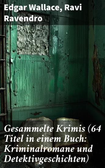 Gesammelte Krimis (64 Titel in einem Buch: Kriminalromane und Detektivgeschichten) - Meisterwerke der Spannung: 64 Krimis in einem Buch - cover