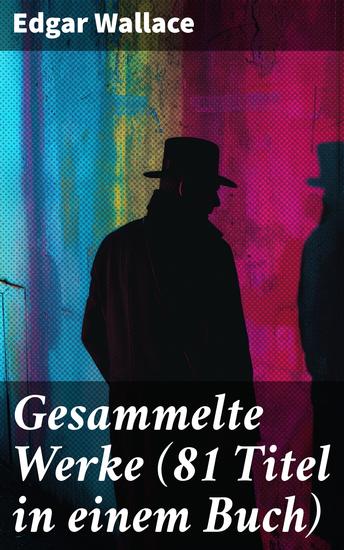 Gesammelte Werke (81 Titel in einem Buch) - Fesselnde Kriminalgeschichten und meisterhafte Spannungsliteratur - cover