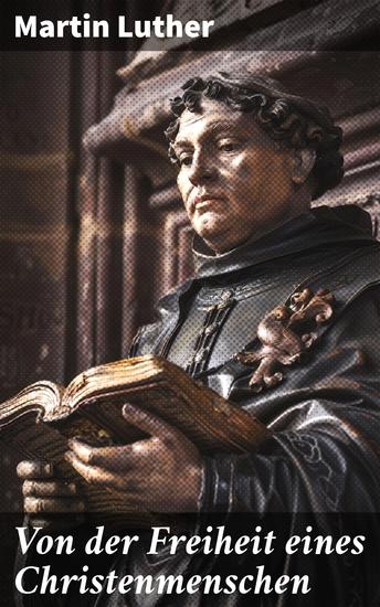 Von der Freiheit eines Christenmenschen - Einer der bedeutendsten Schriften zur Reformationszeit - cover