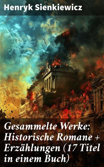 Gesammelte Werke: Historische Romane + Erzählungen (17 Titel in einem Buch) - Epische Geschichten aus vergangenen Zeiten die die Leser in historische Ereignisse eintauchen lassen - cover