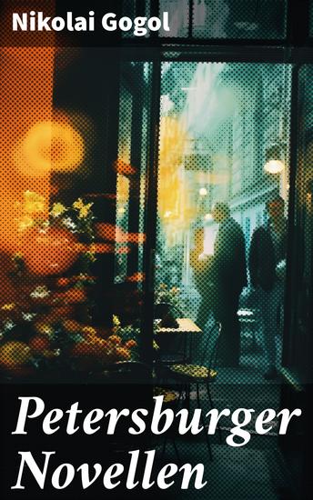 Petersburger Novellen - Die Erzählungen des verfremdeter: Die Nase + Das Porträt + Der Mantel + Der Newskij-Prospekt + Aufzeichnungen eines Wahnsinnigen - cover