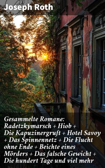 Gesammelte Romane: Radetzkymarsch + Hiob + Die Kapuzinergruft + Hotel Savoy + Das Spinnennetz + Die Flucht ohne Ende + Beichte eines Mörders + Das falsche Gewicht + Die hundert Tage und viel mehr - cover