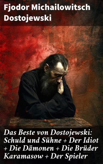 Das Beste von Dostojewski: Schuld und Sühne + Der Idiot + Die Dämonen + Die Brüder Karamasow + Der Spieler - 5 Klassiker der russischen Literatur in einem Buch - cover