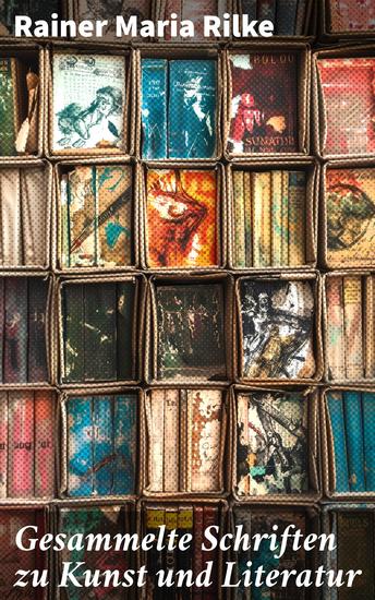 Gesammelte Schriften zu Kunst und Literatur - Reflektionen eines lyrischen Geistes über Kunst und Literatur - cover