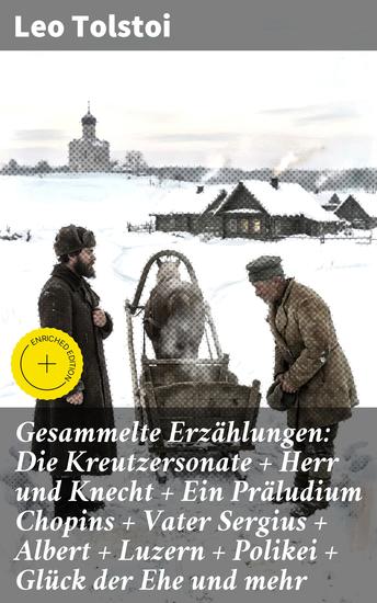 Gesammelte Erzählungen: Die Kreutzersonate + Herr und Knecht + Ein Präludium Chopins + Vater Sergius + Albert + Luzern + Polikei + Glück der Ehe und mehr - Bereicherte Ausgabe Geschichten von Lew Tolstoi - cover