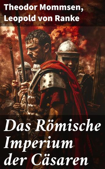Das Römische Imperium der Cäsaren - Illustrierte Ausgabe: Länder und Leute von Cäsar bis Diocletian + Die Weltepoche des römischen Imperiums bis zum Zeitalter Justinians - cover