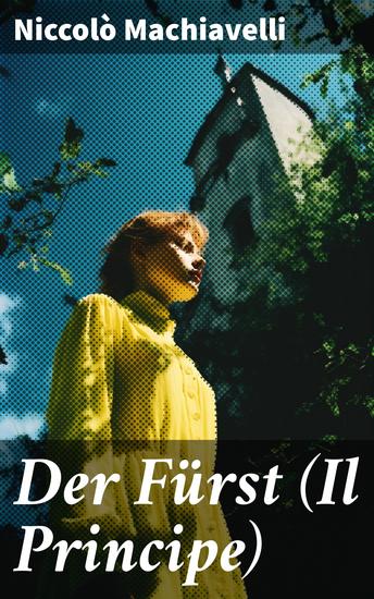 Der Fürst (Il Principe) - Ein Klassiker der Verhaltensstrategie und der modernen politischen Philosophie - cover