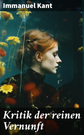 Kritik der reinen Vernunft - Der Grundriss für Transzendentalphilosophie: Die Erste Kritik (es folgen die Kritik der praktischen Vernunft und die Kritik der Urteilskraft) - cover