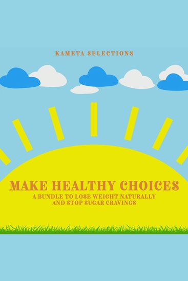 Make Healthy Choices: A Bundle to Lose Weight Naturally and Stop Sugar Cravings - cover