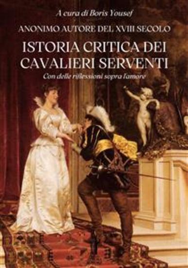 Istoria critica dei Cavalieri Serventi - Con delle riflessioni sopra l'amore - cover
