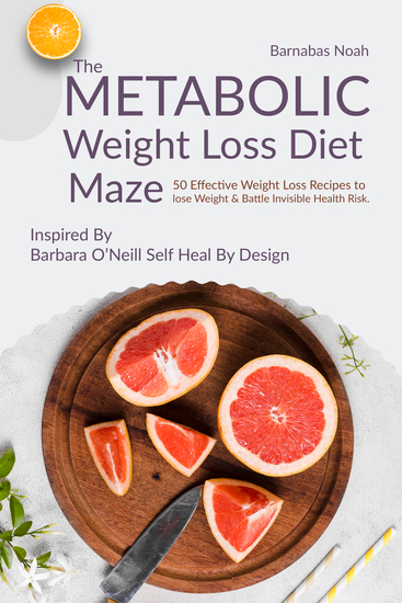 The Metabolic Weight Loss Diet Maze - 50 Effective Weight Loss Recipes to lose Weight and Battle Invisible Health Risk …Inspired By Dr Barbara O’Neill - cover