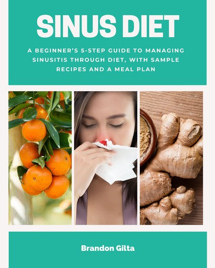 Sinus Diet - A Beginner’s 5-Step Guide to Managing Sinusitis Through Diet With Sample Recipes and a Meal Plan - cover