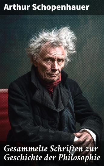 Gesammelte Schriften zur Geschichte der Philosophie - Ein Meisterwerk der philosophischen Traditionen und Denkrichtungen - cover