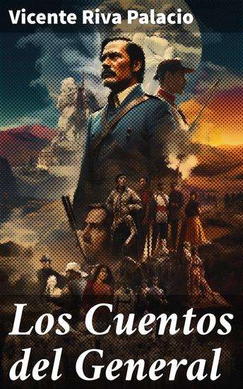 Los Cuentos del General - Historias mexicanas del siglo XIX: ficción y realidad en los cuentos del General - cover