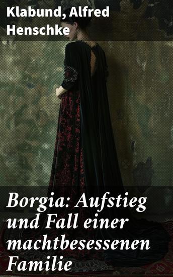 Borgia: Aufstieg und Fall einer machtbesessenen Familie - Historischer Roman - Geschichte einer Renaissance-Familie - cover