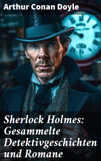 Sherlock Holmes: Gesammelte Detektivgeschichten und Romane - Geniale Deduktionen und geheimnisvolle Verbrechen - cover