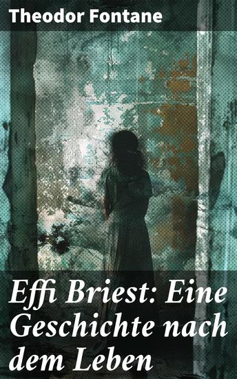 Effi Briest: Eine Geschichte nach dem Leben - Der berühmte Gesellschaftsroman beruht auf wahren begebenheiten - cover