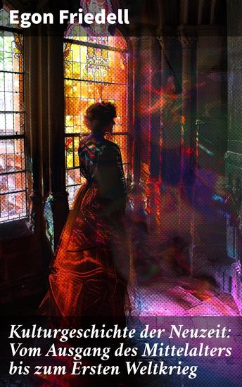 Kulturgeschichte der Neuzeit: Vom Ausgang des Mittelalters bis zum Ersten Weltkrieg - Eine faszinierende Reise durch die Kultur und Geisteswelt der Neuzeit - cover