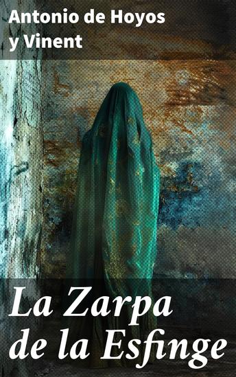 La Zarpa de la Esfinge - Pasiones ocultas y secretos familiares en la España del siglo XIX - cover
