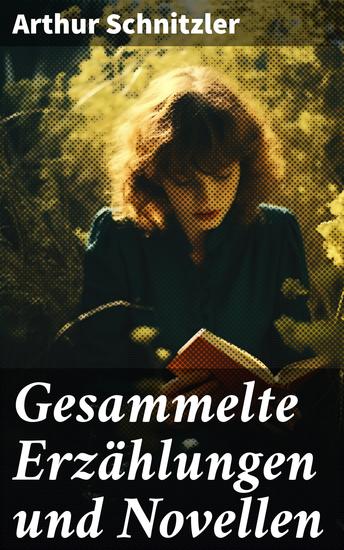 Gesammelte Erzählungen und Novellen - Tiefgründige Einblicke in das Wiener Bürgertum und die menschliche Psyche - cover