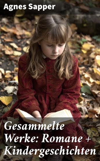 Gesammelte Werke: Romane + Kindergeschichten - Vielfältige literarische Schätze: Romane und Kindergeschichten voller Liebe Familie und Gesellschaft - cover