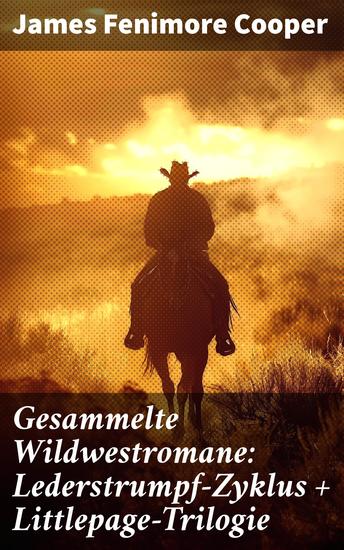 Gesammelte Wildwestromane: Lederstrumpf-Zyklus + Littlepage-Trilogie - Abenteuer in der nordamerikanischen Wildnis: Konflikte Pioniere und Naturromantik - cover
