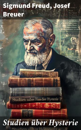 Studien über Hysterie - Ein bahnbrechendes Werk der Psychoanalyse und psychologischen Literatur - cover